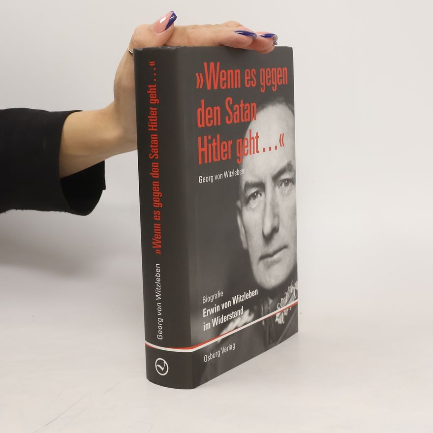 Georg von Witzleben "Wenn es gegen den Satan Hitler geht ..."