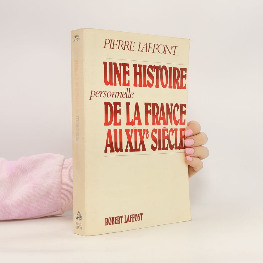 Pierre Laffont Une histoire personnelle de la France au XIXe siècle