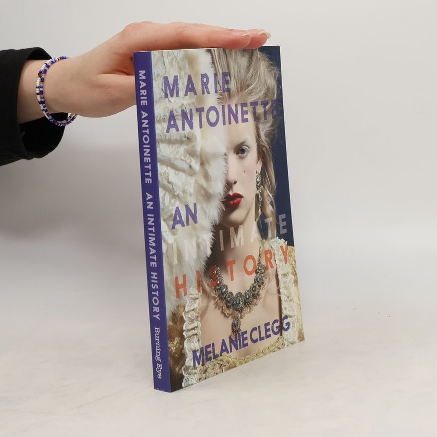 Melanie Clegg Marie Antoinette: An Intimate History