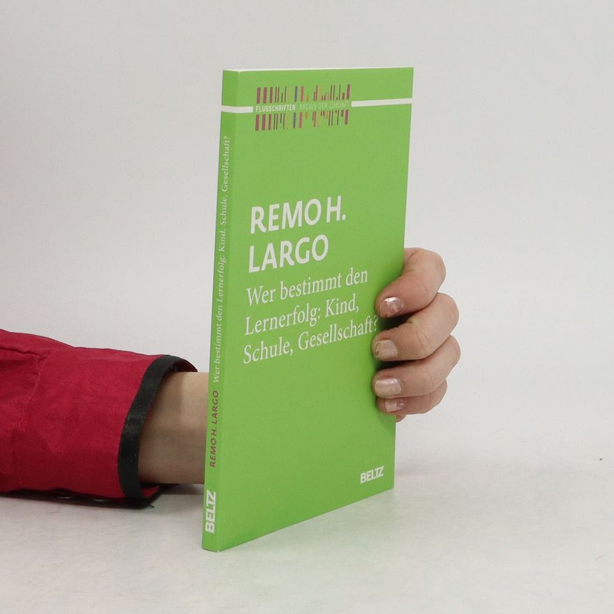 Remo H. Largo Wer bestimmt den Lernerfolg: Kind, Schule, Gesellschaft?