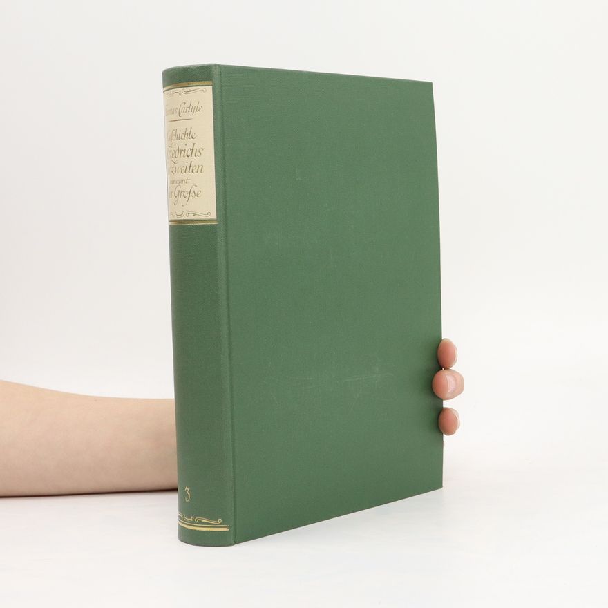 Thomas Carlyle Geschichte Friedrichs des Zweiten genannt der Große