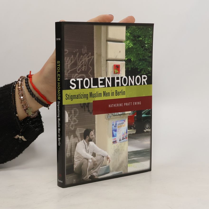 Katherine Pratt Ewing Stolen honor. Stigmatizing Muslim Men in Berlin