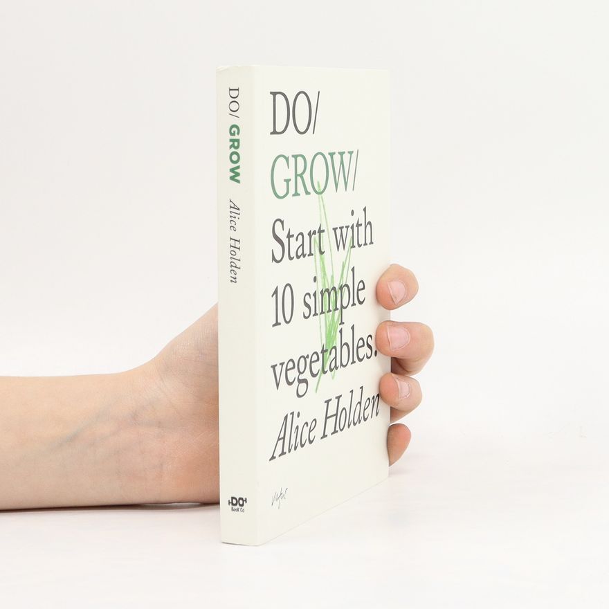 Alice Holden Do Grow: Start with 10 Simple Vegetables