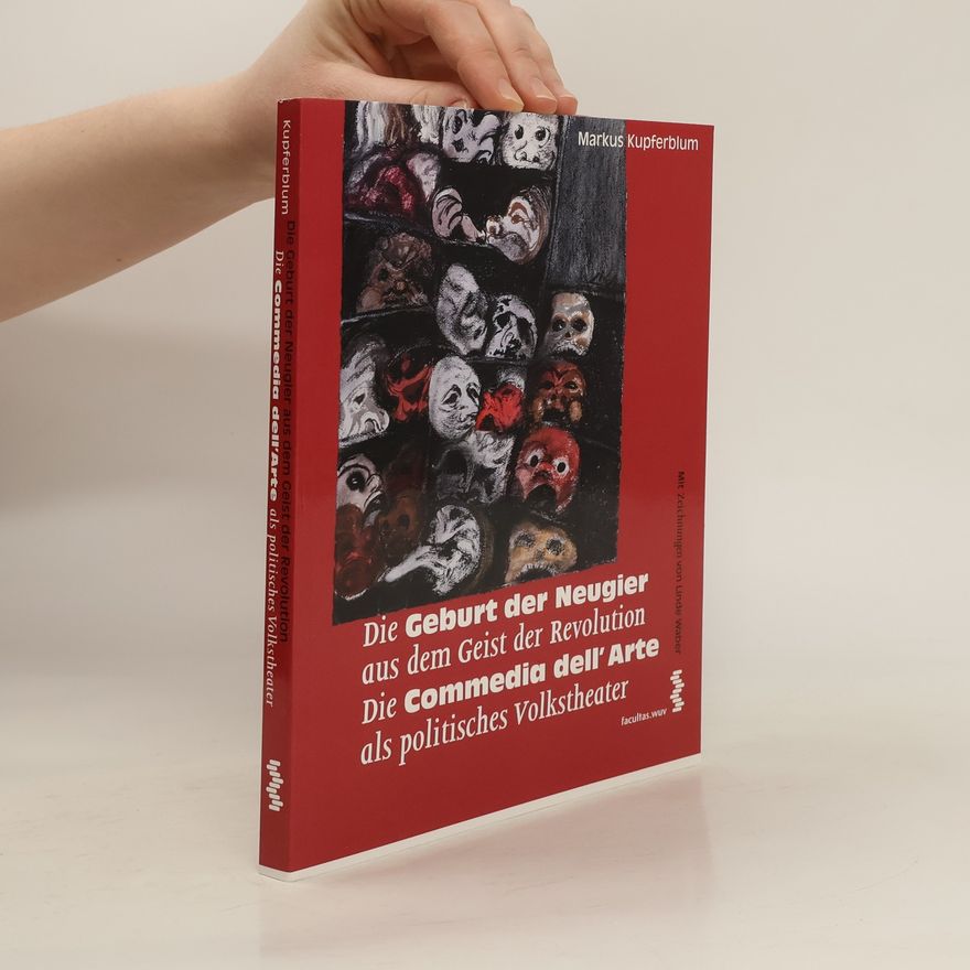 Markus Kupferblum Die Geburt der Neugier aus dem Geist der Revolution - die Commedia dell´Arte als politisches Volkstheater