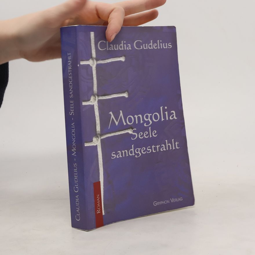 Claudia Gudelius Mongolia - Seele sandgestrahlt. Seele sandgestrahlt. Roman