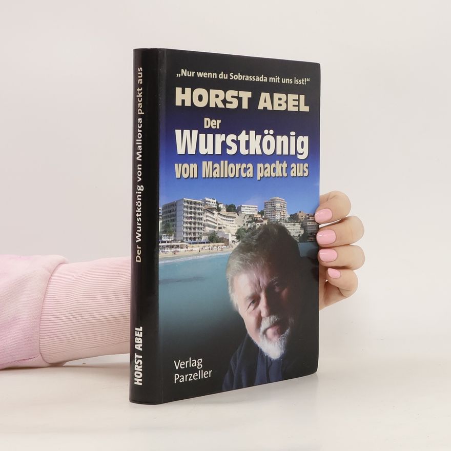 Horst Abel Der Wurstkönig von Mallorca packt aus
