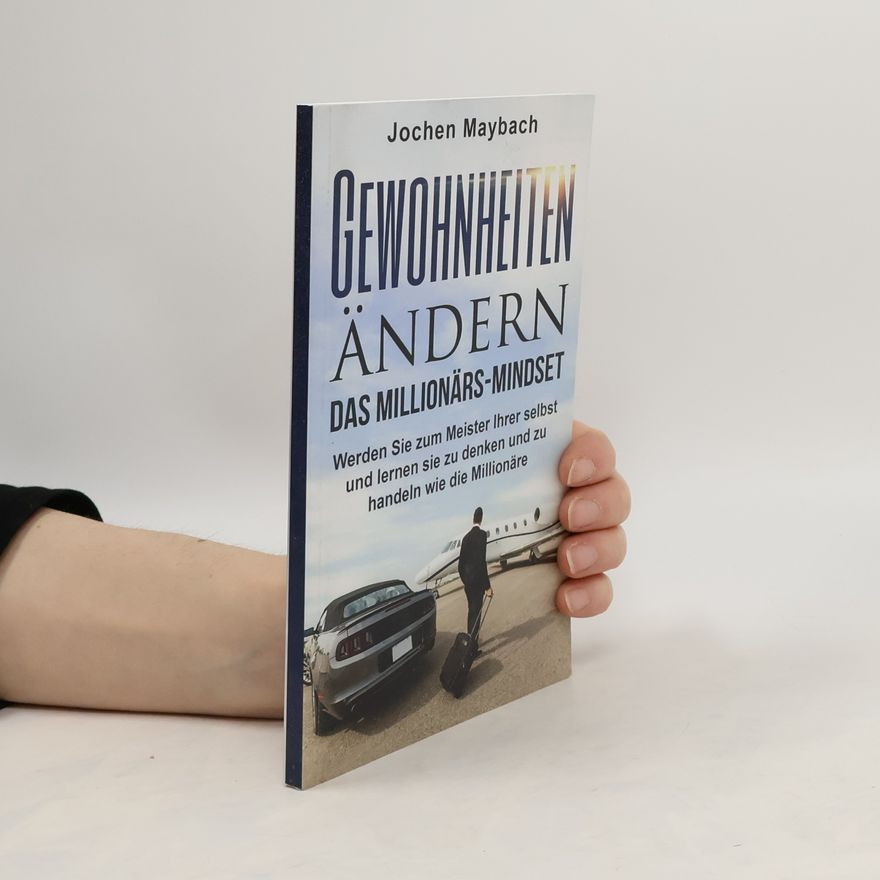 Jochen Maybach Gewohnheiten Ändern Das Millionärs-Mindset