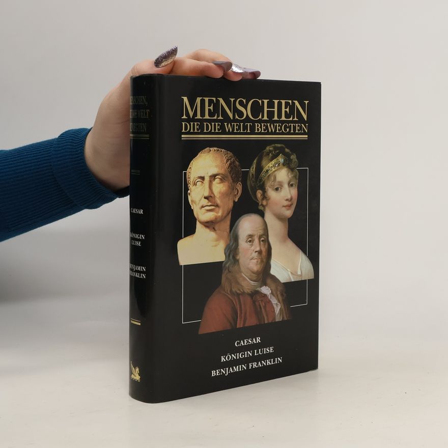 Kolektiv autorů Menschen, die die Welt bewegten Caesar Königin Luise Benjamin Franklin