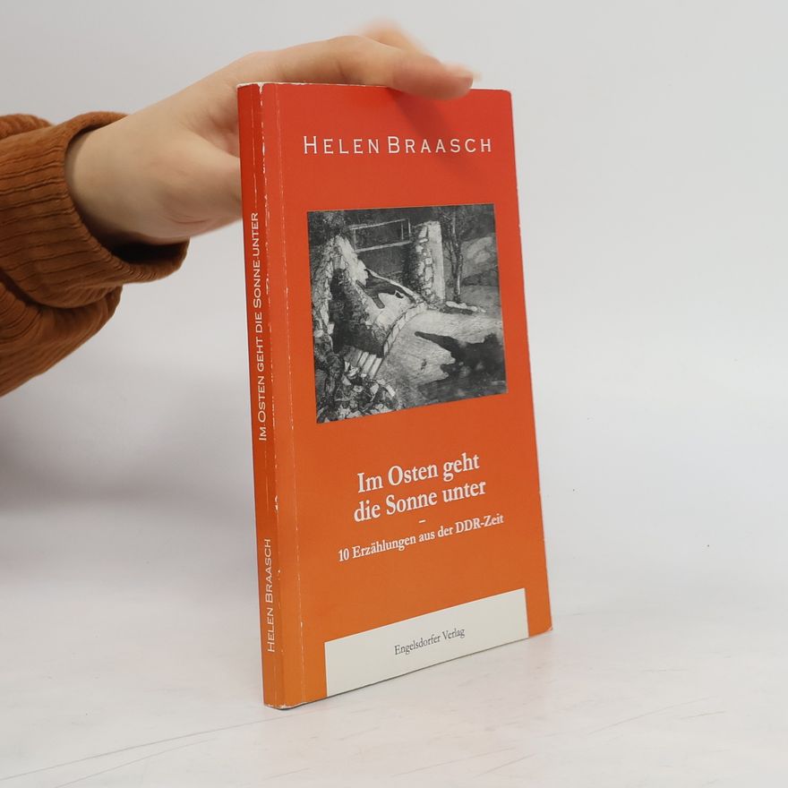 Helen Braasch Im Osten geht die Sonne unter: 10 Erzählungen aus der DDR-Zeit