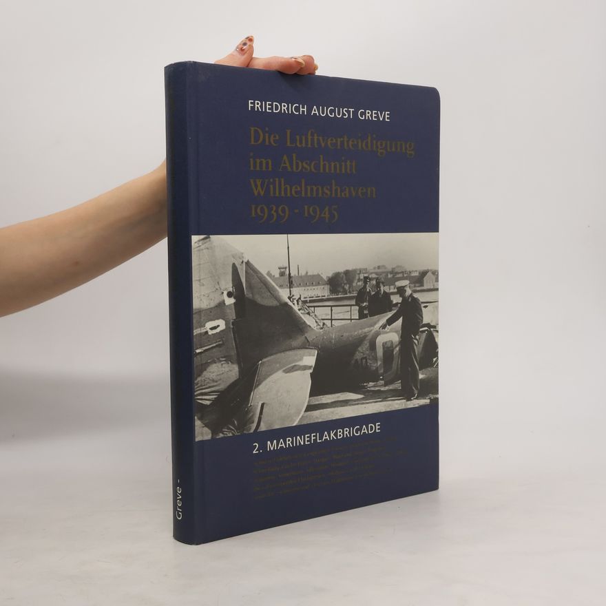 Friedrich August Greve Die Luftverteidigung im Abschnitt Wilhelmshaven 1939 - 1945