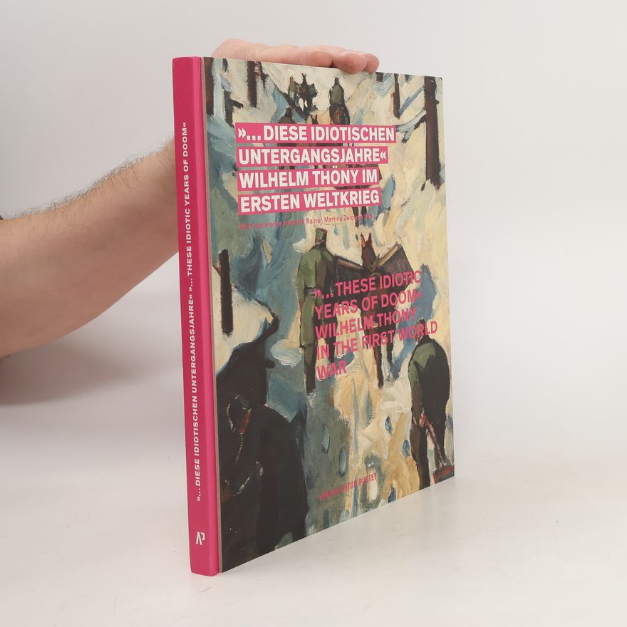 Otto Hochreiter "… diese idiotischen Untergangsjahre“ Wilhelm Thöny im Ersten Weltkrieg