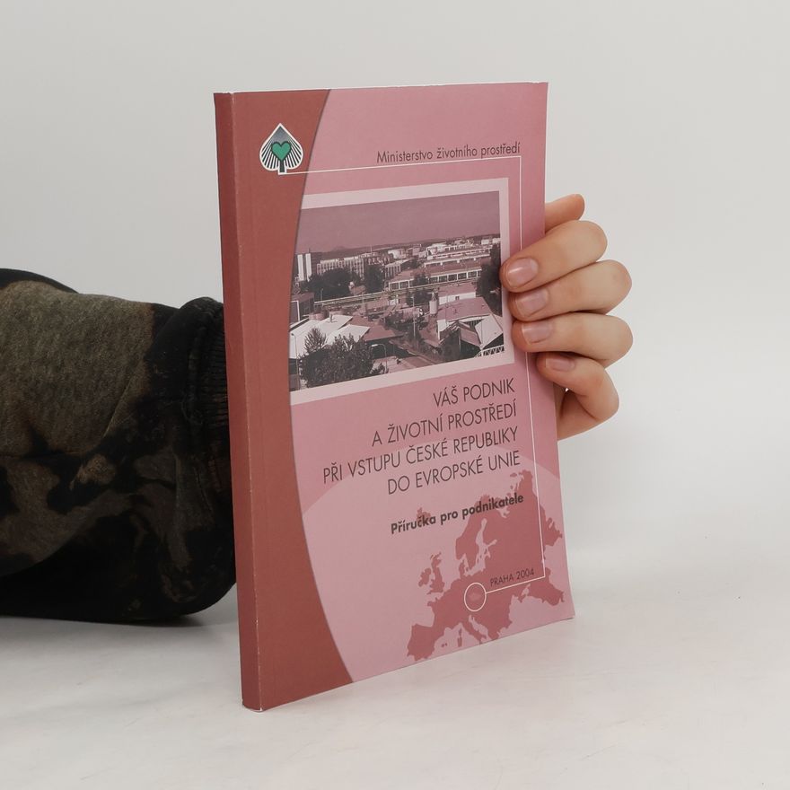 Bohuslav Moucha Váš podnik a životní prostředí při vstupu České republiky do Evropské unie. Příručka pro podnikatele