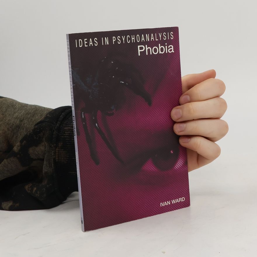 Ivan Ward Ideas in Psychoanalysis. Phobia