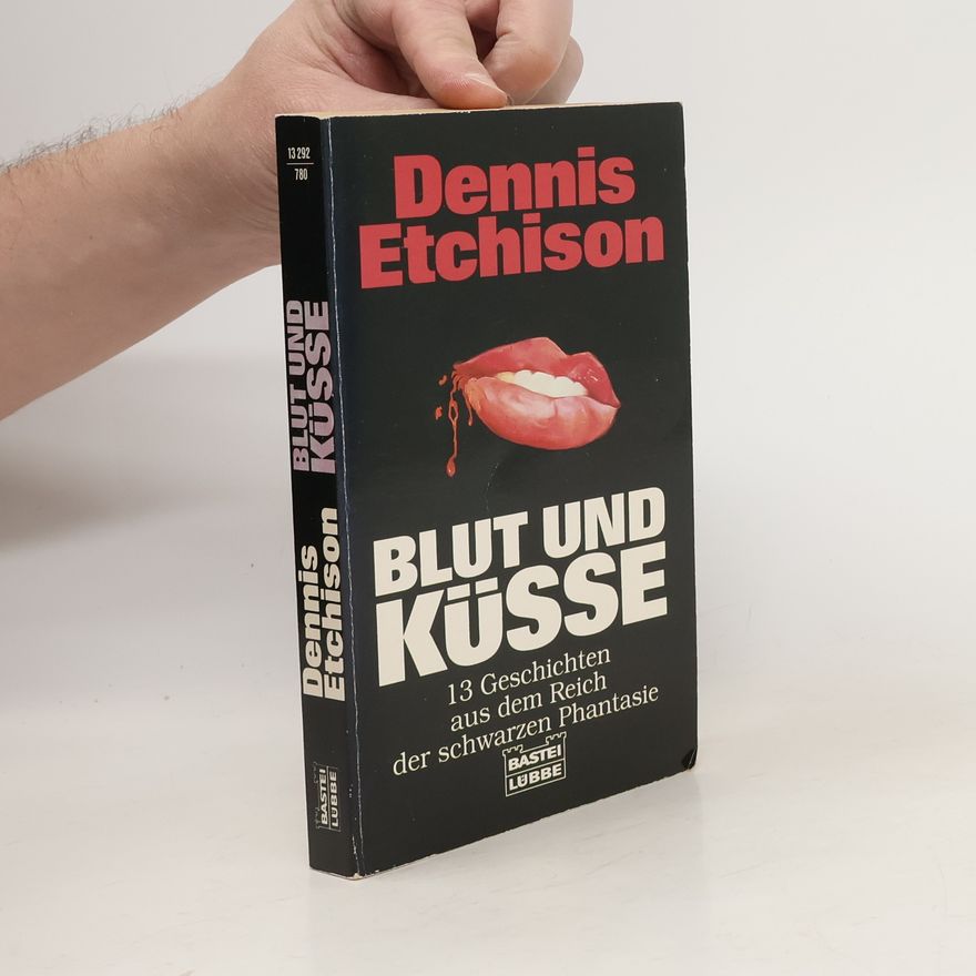 Dennis Etchison Blut und Küsse. 13 Geschichten aus dem Reich der schwarzen Phantasie