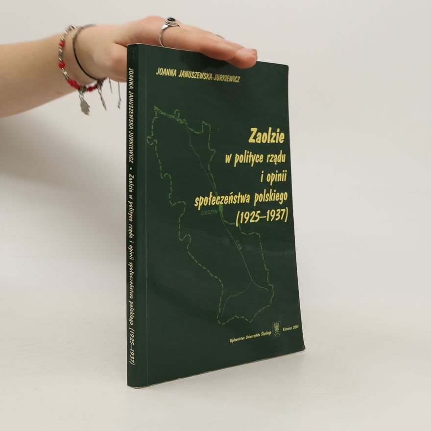 Joanna JanuszewskaJurkiewicz Zaolzie w polityce rządu i opinii społeczeństwa polskiego, 1925-1937