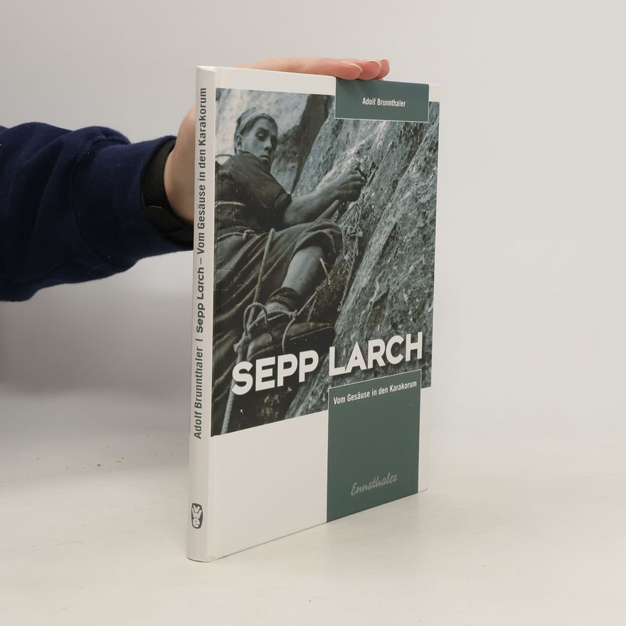 Adolf Brunnthaler Sepp Larch: vom Gesäuse in den Karakorum