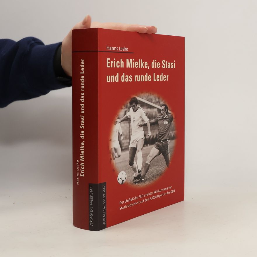 Hanns Leske Erich Mielke, die Stasi und das runde Leder