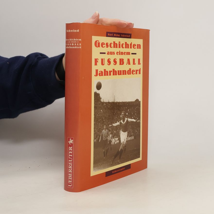Karl Heinz Schwind Geschichten aus einem Fussball-Jahrhundert