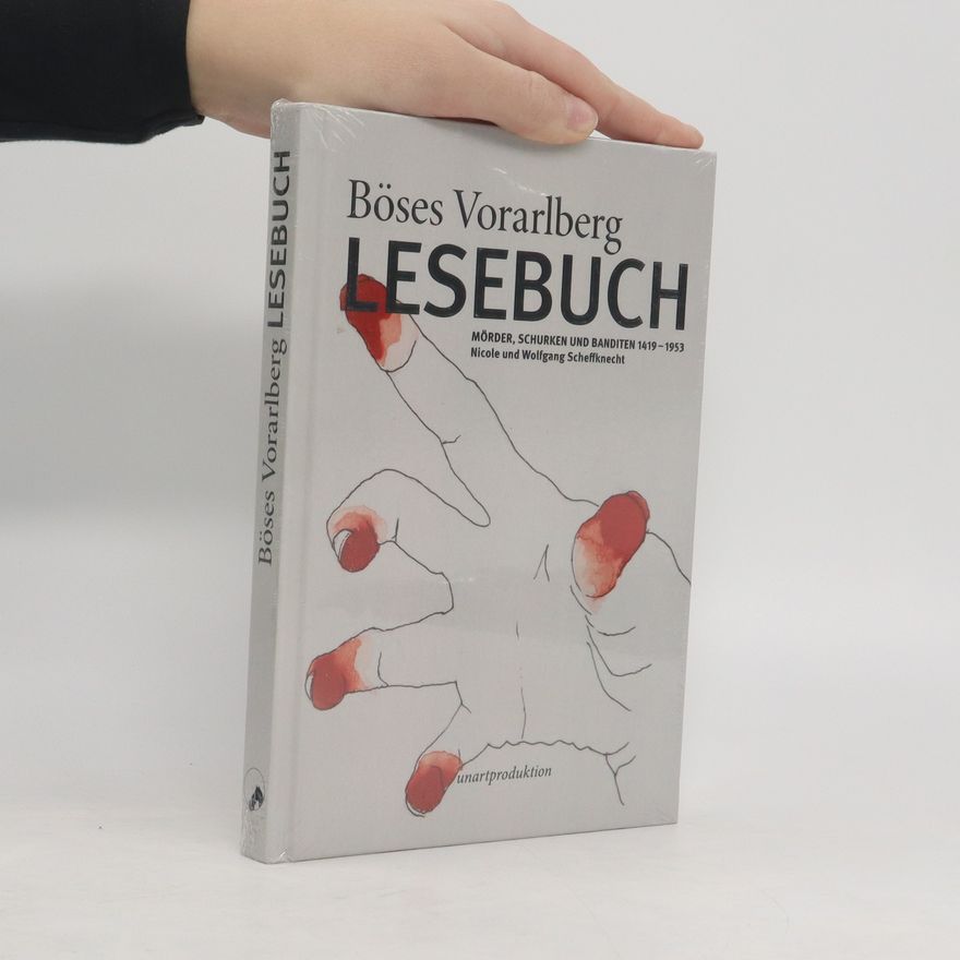 Wolfgang Scheffknecht BÖSES VORARLBERG Lesebuch. Mörder, Schurken und Banditen 1419-1953