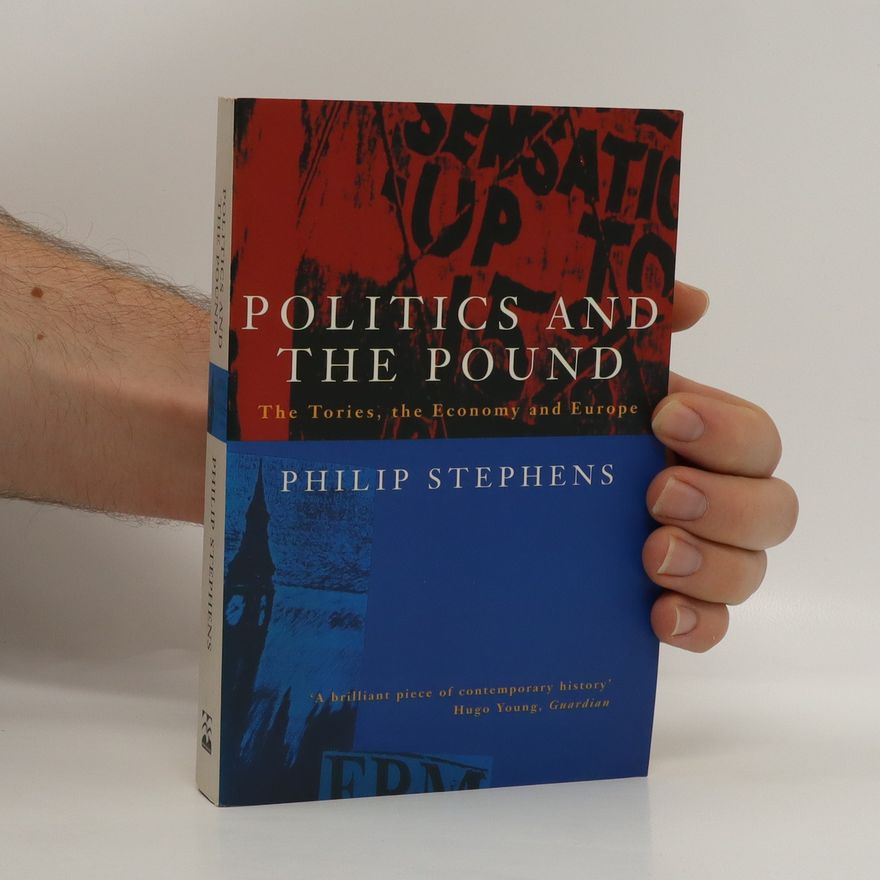 Philip Stephens Politics and the pound : the Tories, the economy and Europe
