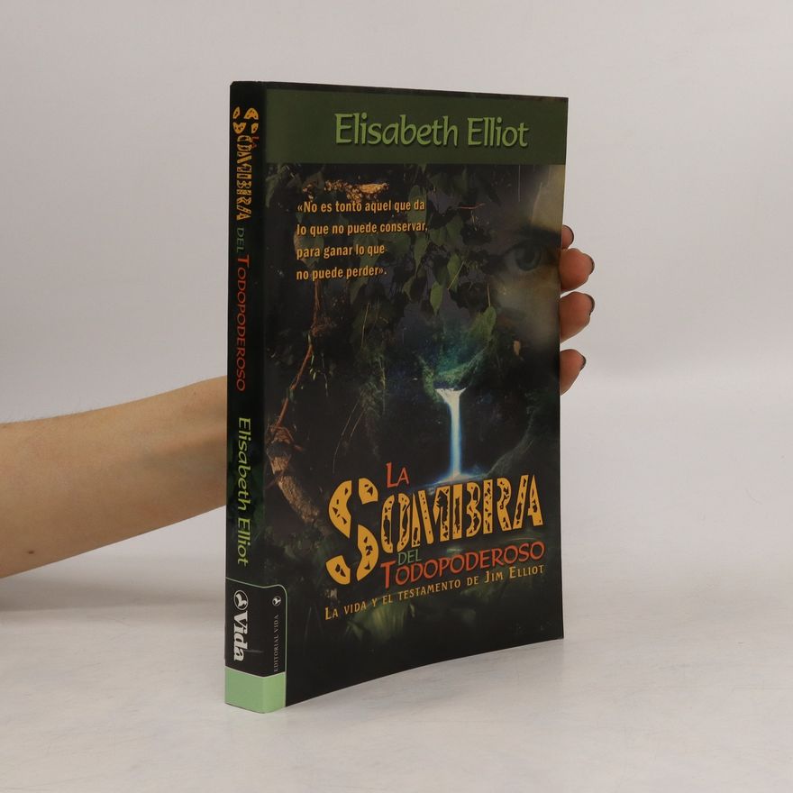 Elisabeht Elliot La sombra del Todopoderoso. La vida y el testamento de Jim Elliot
