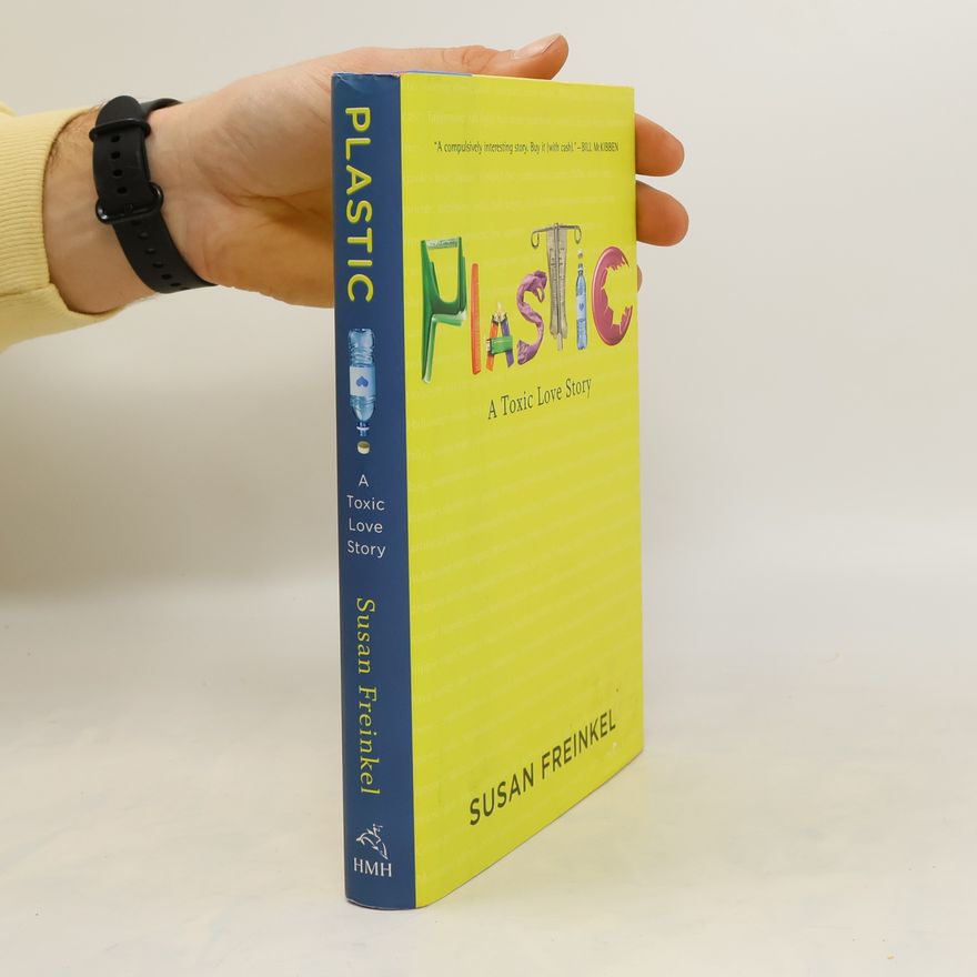 Susan Freinkel Plastic. A Toxic Love Story