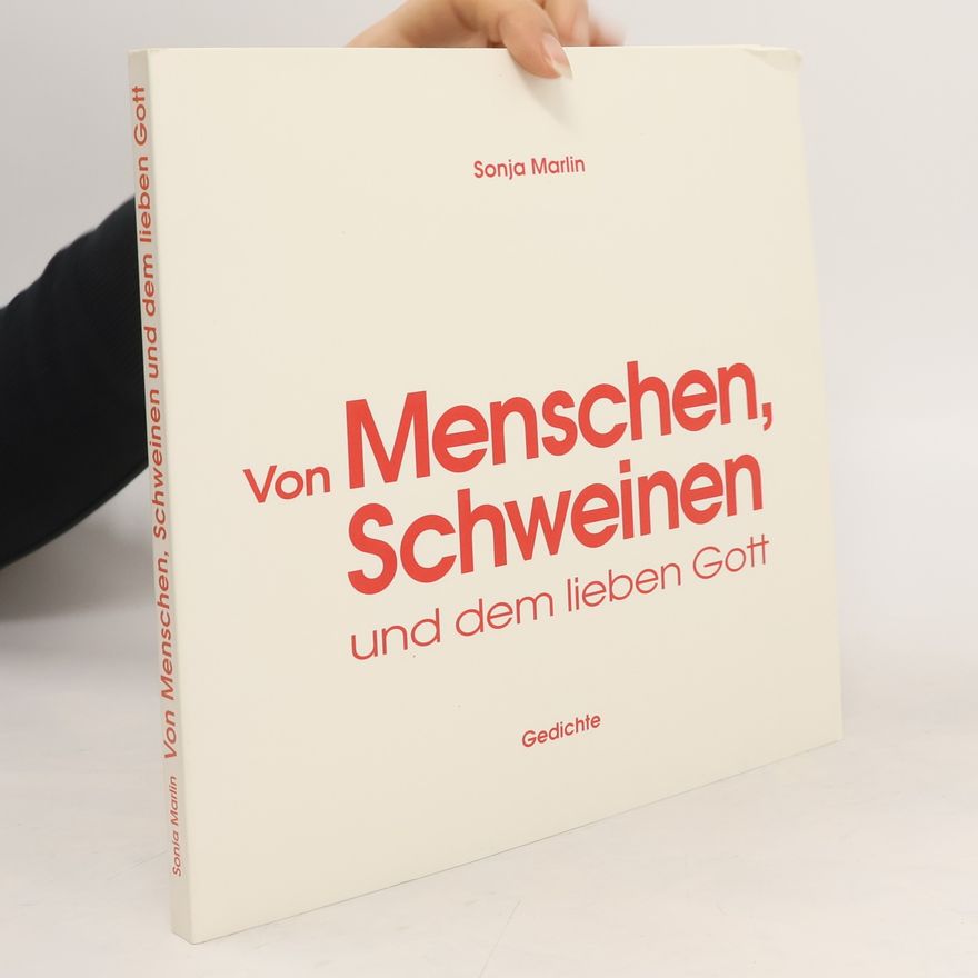 Sonja Marlin Von Menschen, Schweinen und dem lieben Gott. Gedichte