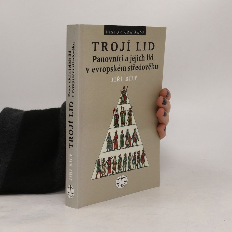 Jiří Bílý Trojí lid. Panovníci a jejich lid v evropském středověku