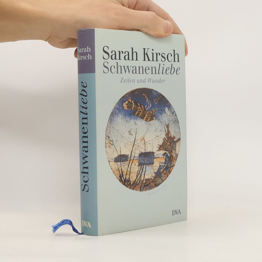 Sarah Kirsch Schwanenliebe. Zeilen und Wunder