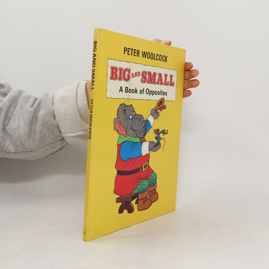 Peter Woolcock Big and Small. A Book of Opposites