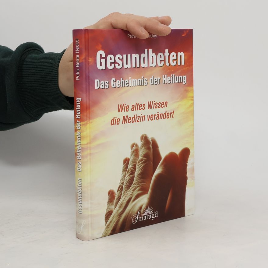 Petra Beate Heckel Gesundbeten - das Geheimnis der Heilung