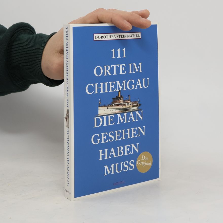 Dorothea Steinbacher 111 Orte im Chiemgau, die man gesehen haben muss