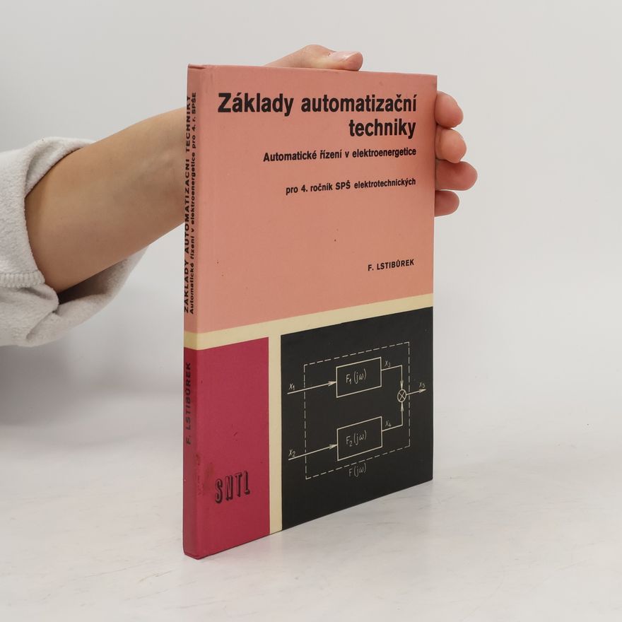 František Lstibůrek Základy automatizační techniky. Automatické řízení v elektroenergetice pro 4. ročník SPŠ elektrotechnických