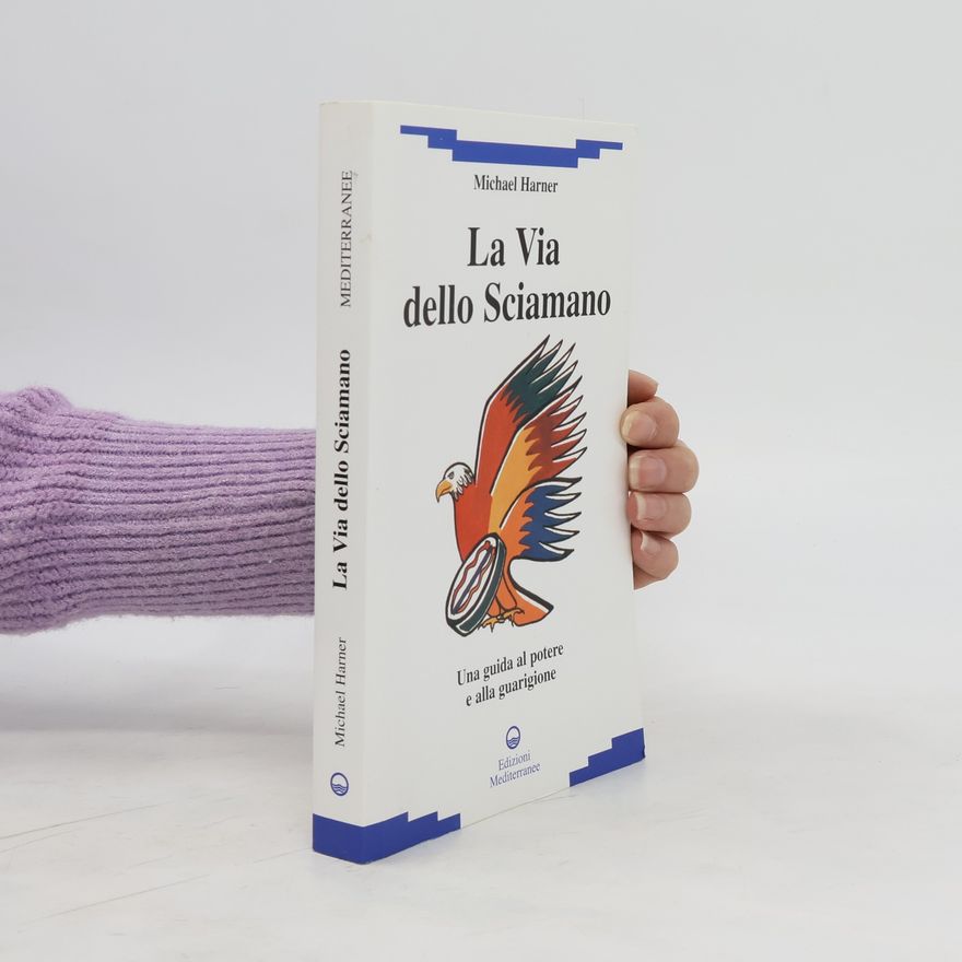 Michael Harner La via dello sciamano. Una guida al potere e alla guarigione