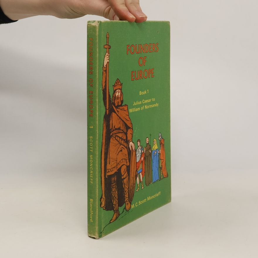M. C. Scott Moncrieff Founders of Europe. Julius Caesar to William of Normandy