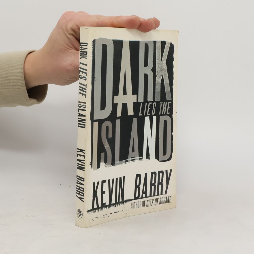 Kevin Barry Dark Lies the Island