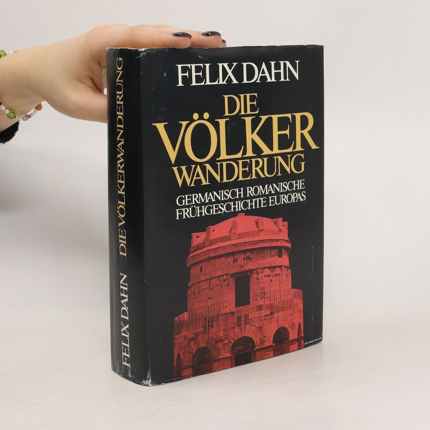 Felix Dahn Die Völkerwanderung. Germanisch-romanische Frühgeschichte Europas