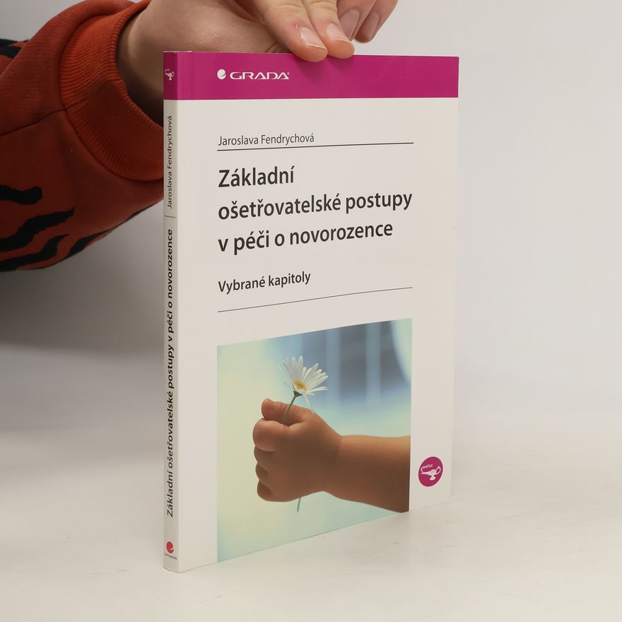 Jaroslava Fendrychová Základní ošetřovatelské postupy v péči o novorozence