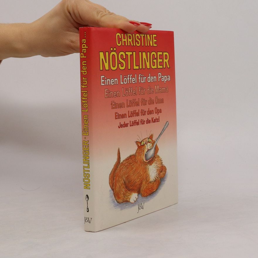 Christine Nöstlinger Einen Löffel für den Papa, einen Löffel für die Mama, einen Löffel für die Oma, einen Löffel für den Opa, jeder Löffel für die Katz!