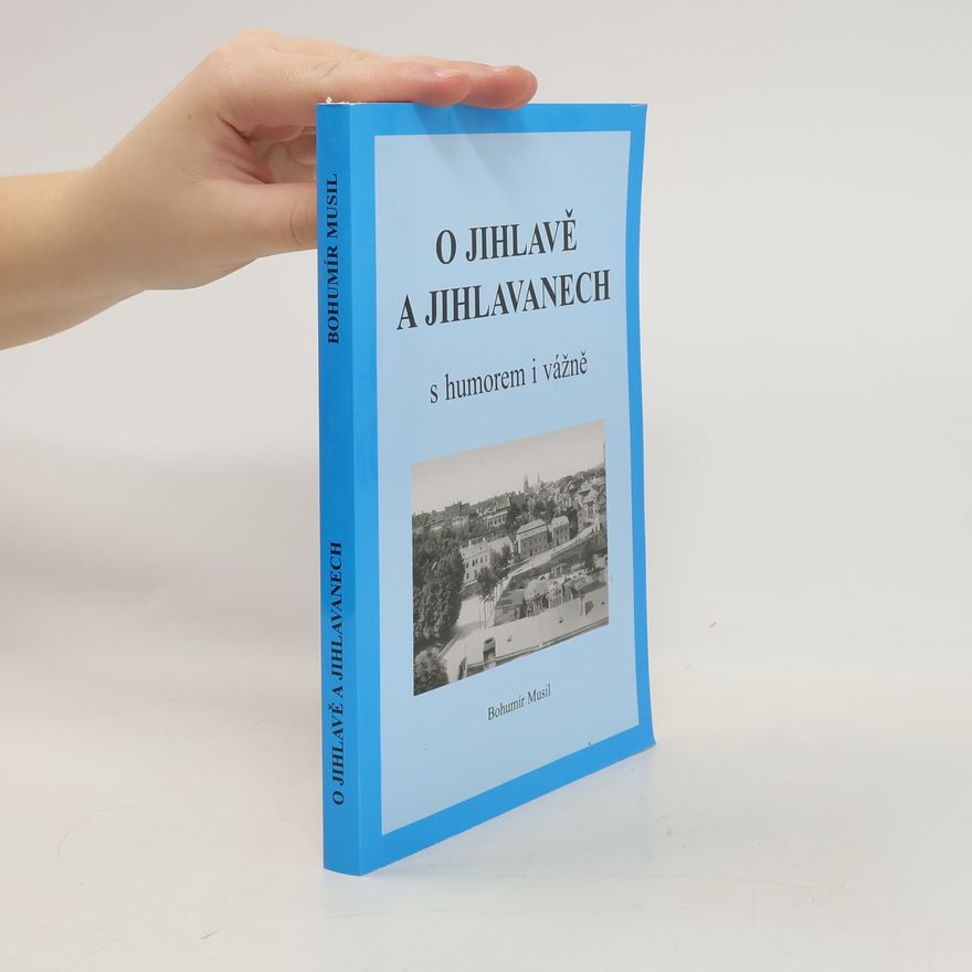 Bohumír Musil O Jihlavě a Jihlavanech s humorem a vážně