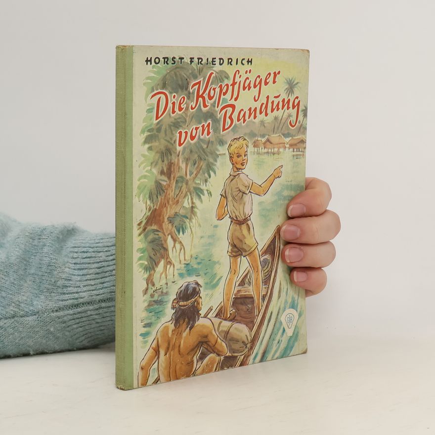 Horst Friedrich Die Kopfjäger von Bandung