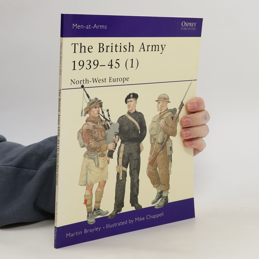 Martin J. Brayley The British Army 1939–45 (1). North-West Europe