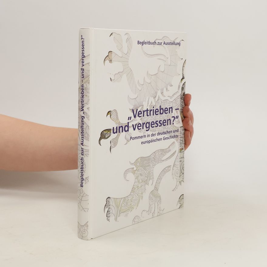 Autorenkollektiv Begleitbuch zur Ausstellung "Vertrieben - und vergessen?". Pommern in der deutschen und europäischen Geschichte