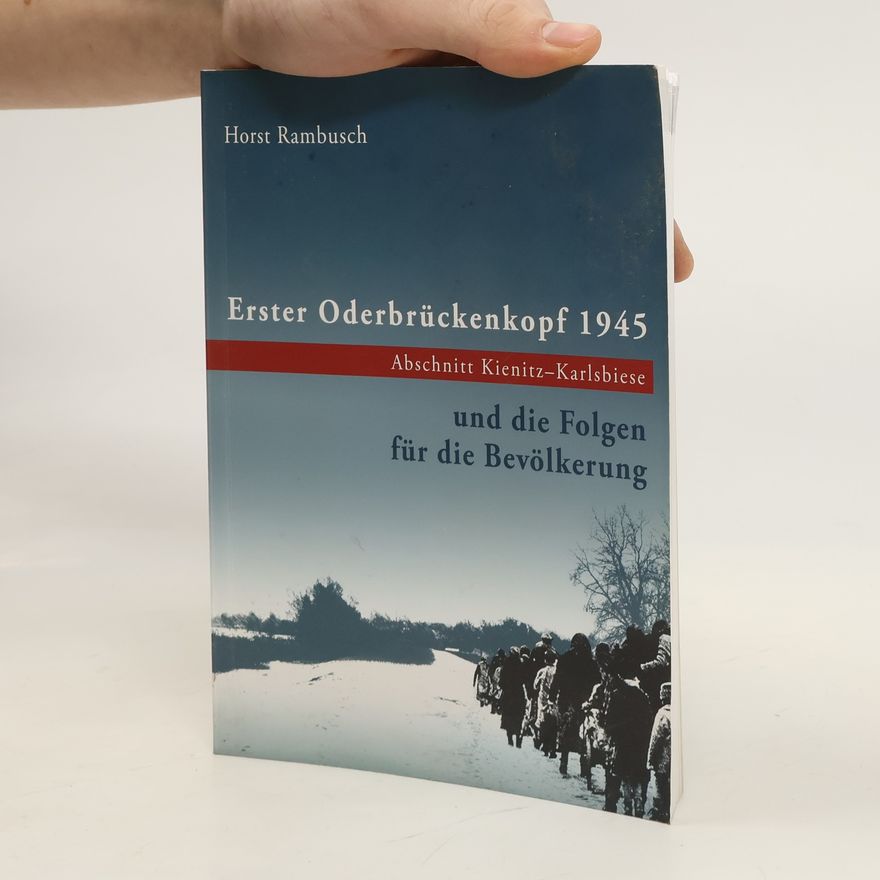 Horst Rambusch Erster Oderbrückenkopf 1945 und die Folgen für die Bevölkerung