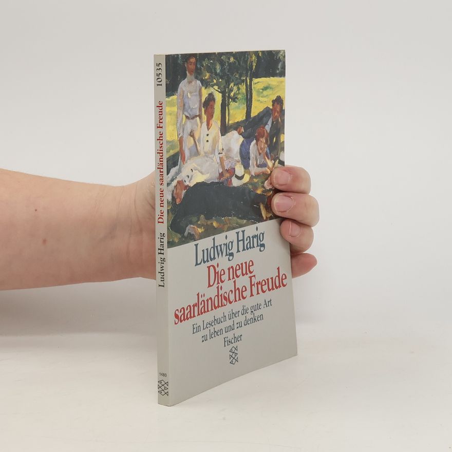 Ludwig Harig Die neue saarländische Freude. Ein Lesebuch über die gute Art zu leben und zu denken