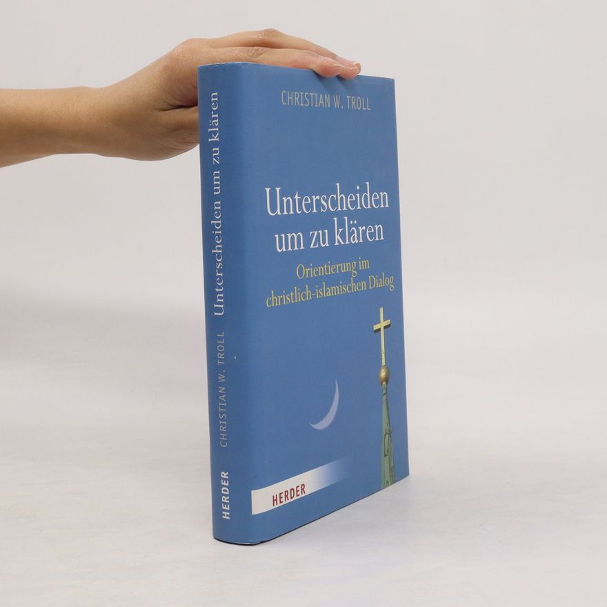 Christian W. Troll Unterscheiden um zu klären. Orientierung im christlich-islamischen Dialog