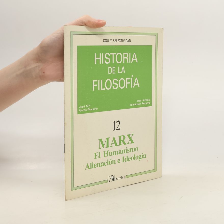 Jose Antonio Fernandez Revuelta Historia de la Filosofía 12. Marx El humanismo Alienación e Ideología