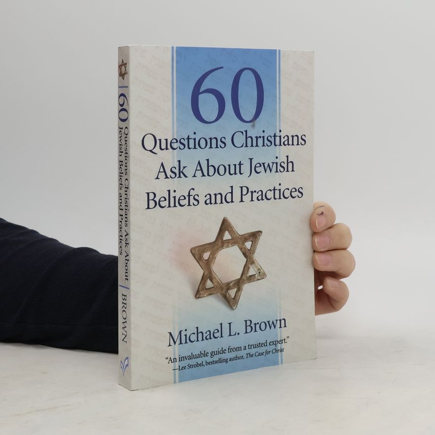 Michael L. Brown 60 Questions Christians Ask About Jewish Beliefs and Practices