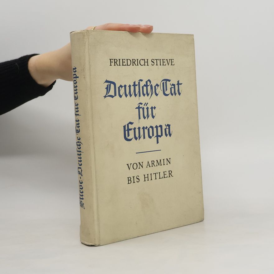 Fridrich Stieve Deutsche Tat für Europa: von Armin bis Hitler