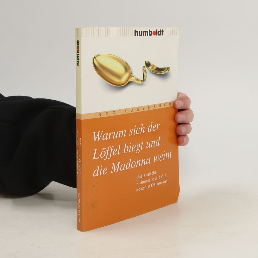 Ingo Kugenbuch Warum sich der Löffel biegt und die Madonna weint